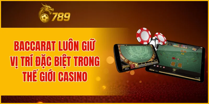 Baccarat luôn giữ vị trí đặc biệt trong thế giới casino