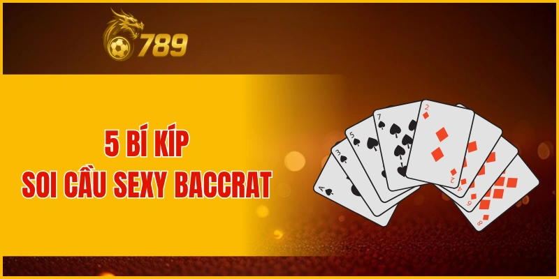 Bật mí 5 bí kíp soi cầu Sexy Baccarat chuẩn xác từ các cao thủ