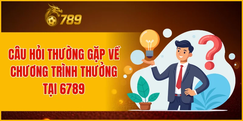Câu hỏi thường gặp về các chương trình thưởng tại 6789