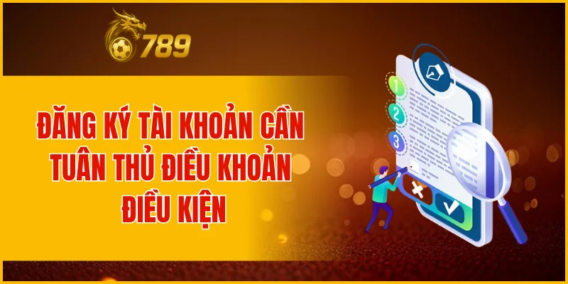 Đăng ký tài khoản cần tuân thủ điều khoản điều kiện