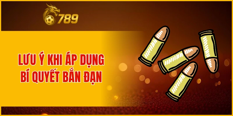 Điều cần lưu ý khi áp dụng bí quyết bắn đạn khi bắn cá