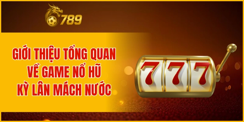 Giới thiệu chung tổng quan về game nổ hũ kỳ lân mách nước
