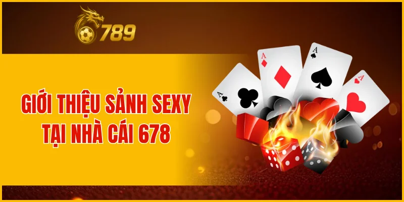 Giới thiệu sảnh Sexy tại nhà cái 678