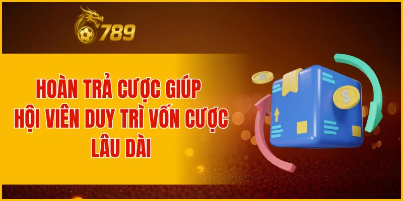 Hoàn trả cược giúp hội viên duy trì vốn cược lâu dài