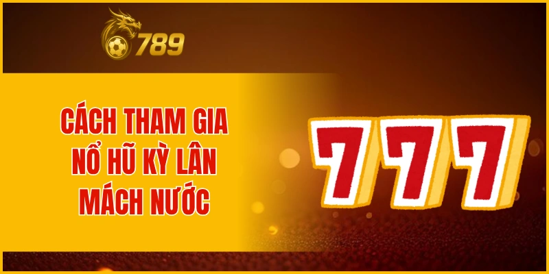 Hướng dẫn cách tham gia nổ hũ kỳ lân mách nước
