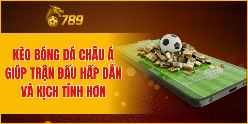 Kèo bóng đá châu Á giúp trận đấu hấp dẫn và kịch tính hơn