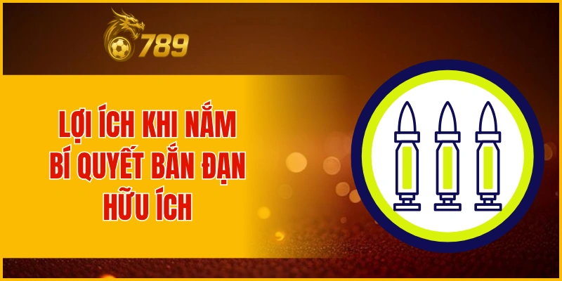 Lợi ích khi nắm bí quyết bắn đạn hữu ích