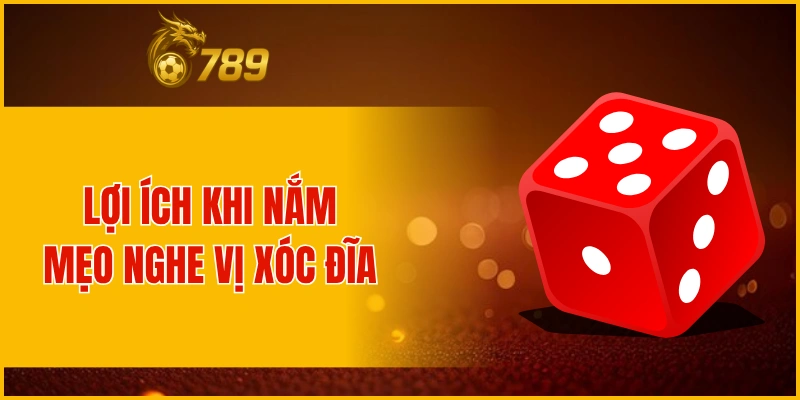 Lợi ích khi nắm được mẹo nghe vị xóc đĩa