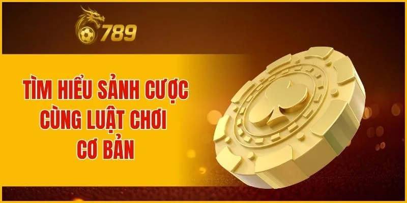 Tìm hiểu sảnh cược cùng luật chơi cơ bản