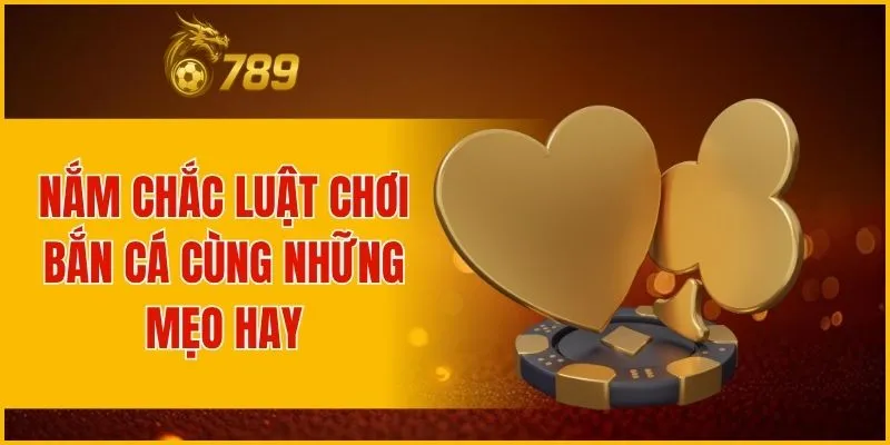 Nắm chắc luật chơi bắn cá cùng những mẹo hay
