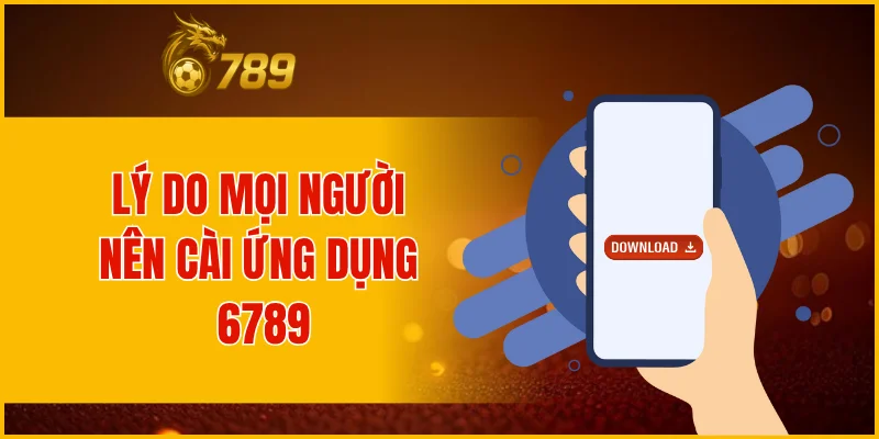 Lý do mọi người nên cài ứng dụng 6789