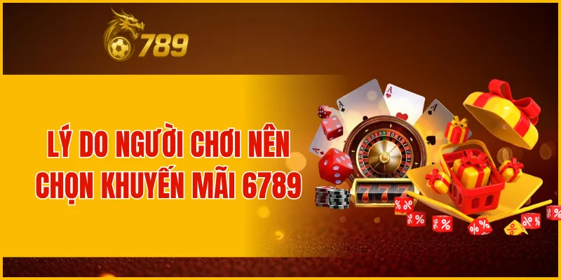 Lý do người chơi nên chọn khuyến mãi 6789?