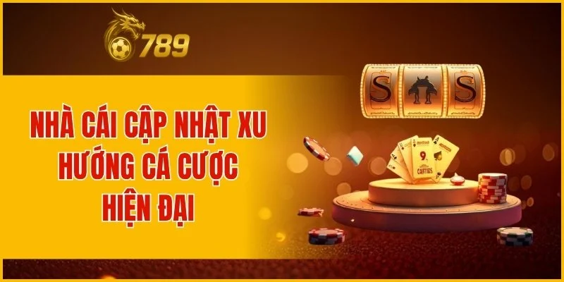 Nhà cái cập nhật xu hướng cá cược hiện đại