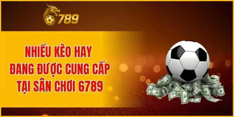 Nhiều kèo hay đang được cung cấp tại sân chơi 6789