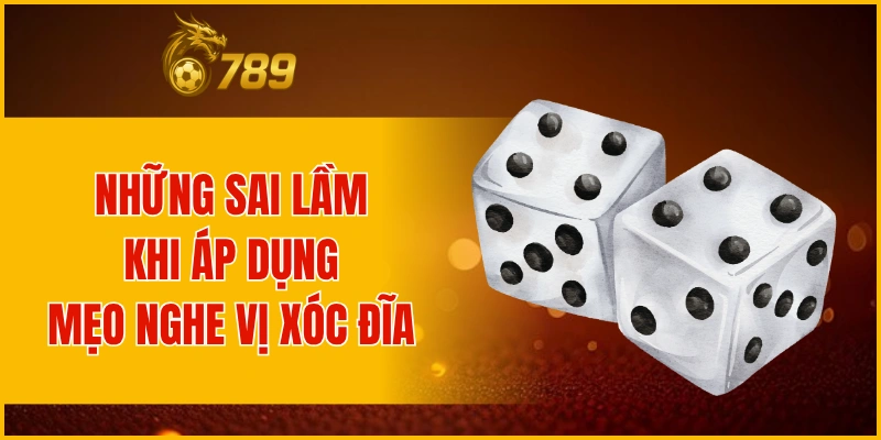 Những sai lầm khi áp dụng mẹo nghe vị xóc đĩa