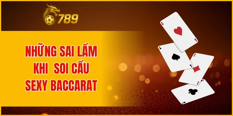 Những sai lầm thường gặp khi soi cầu Sexy Baccarat