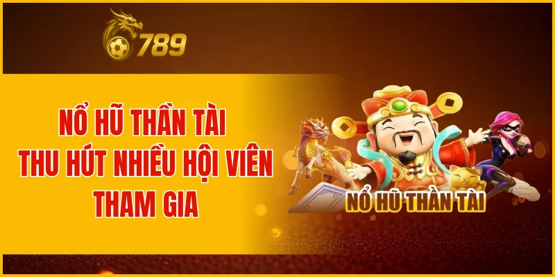 Nổ hũ Thần Tài thu hút nhiều hội viên tham gia