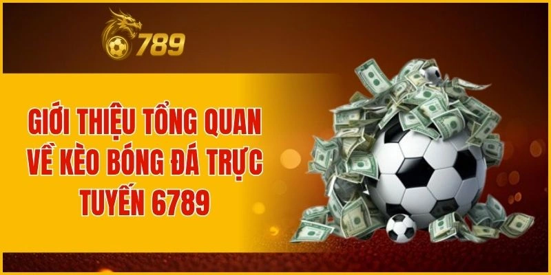 Tổng quan cơ bản về hình thức kèo bóng đá trực tuyến