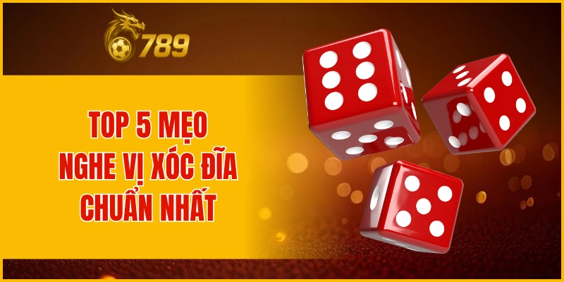 Top 5+ mẹo nghe vị xóc đĩa chuẩn 99% từ chuyên gia