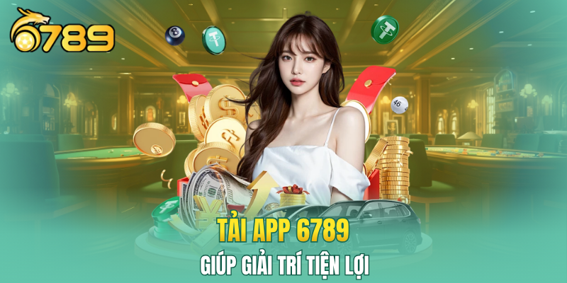 Tải app 6789 giúp giải trí tiện lợi