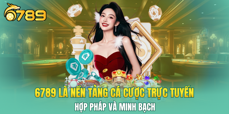 6789 là nền tảng cá cược trực tuyến hợp pháp và minh bạch