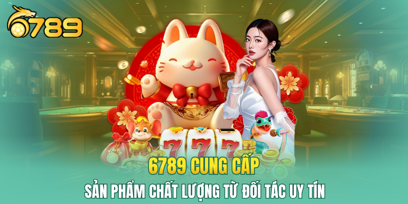 6789 cung cấp nhiều sản phẩm giải trí chất lượng từ đối tác uy tín